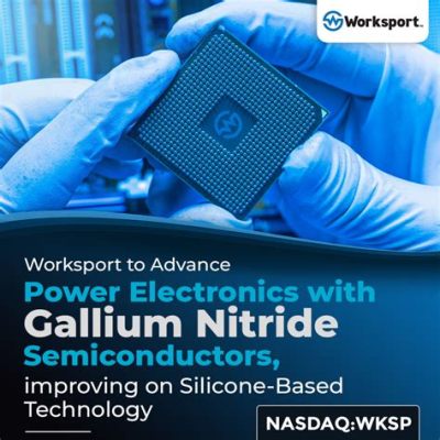 Wurtzite Gallium Nitride: Un matériau révolutionnaire pour les énergies renouvelables et l'électronique de puissance !